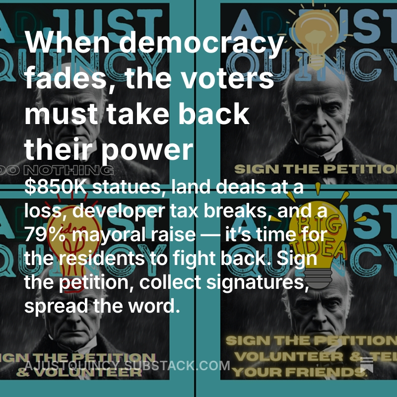 AJustQuincy's tweet photo. When democracy fades, the voters must take back their power
$850K statues, land deals at a loss, developer tax breaks, and a 79% mayoral raise — it’s time for the residents to fight back. Sign the petition, collect signatures, spread the word. https://t.co/Q6FatpDAoB