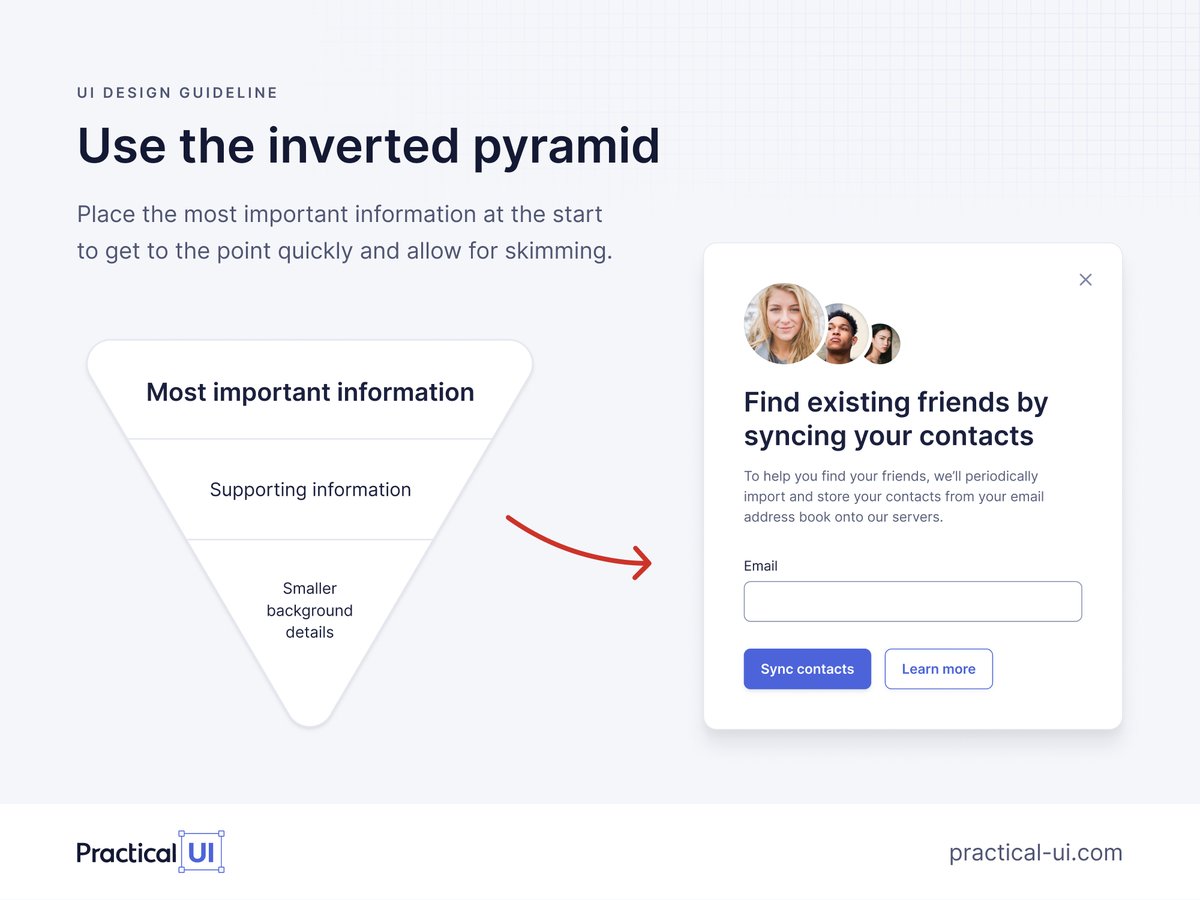 AdhamDannaway's tweet photo. ⚡️ UI design tip - Use the inverted pyramid

The inverted pyramid is a writing structure in which the most important information is placed at the start, followed by supporting information and smaller background details.

Here's why it's great for interface text:

✅ It gets to the point quickly, helping people understand information and make decisions faster.

✅ People who quickly skim the first sentence will still get the main point.

✅ Additional information is there for those who need it.

Do you use the inverted pyramid when writing copy in your UI designs?