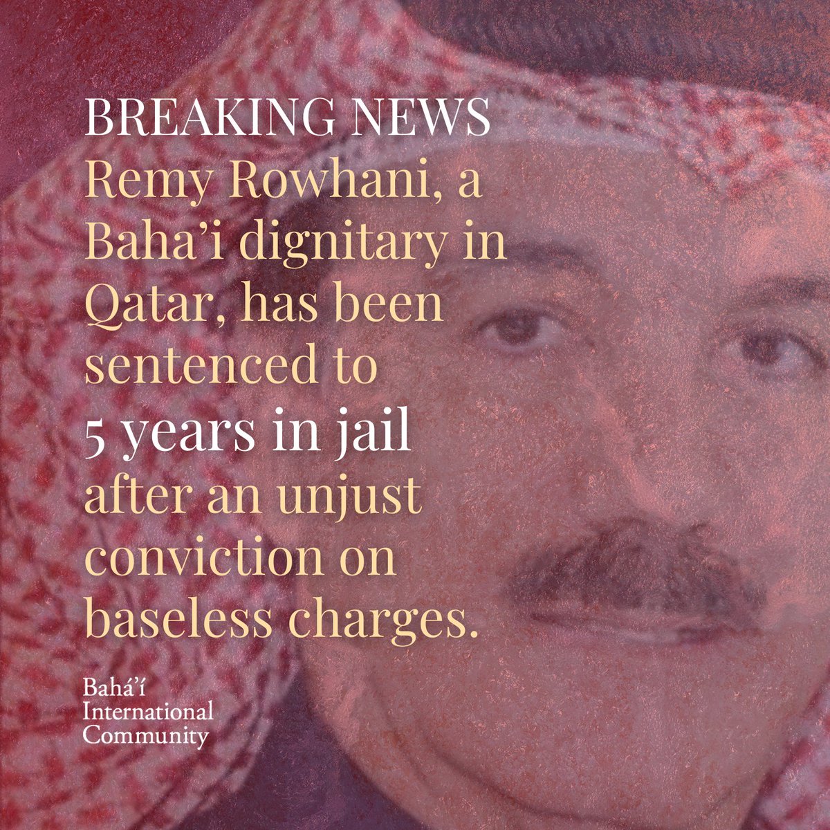BREAKING: A Qatari #Bahai dignitary, Remy Rowhani, has been sentenced to five years in jail after an unjust conviction on baseless charges. The <a href="/BahaiBIC/">Bahá'í International Community</a> calls on the international community to urge the government of #Qatar to uphold international law and ensure his immediate