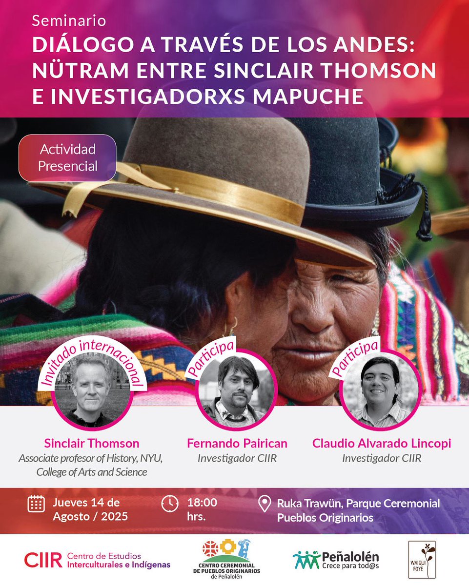 🗓️ Jueves 14 de agosto
🕣 18:00 horas
🏢Ruka Trawün, Parque ceremonial Pueblos Originarios, Peñalolén.
 
“Diálogo a través de Los Andes: Nütram entre Sinclair Thomsom e investigadores mapuche” 

Participan los investigadores CIIR Fernando Pairican y Claudio Alvarado Lincopi.