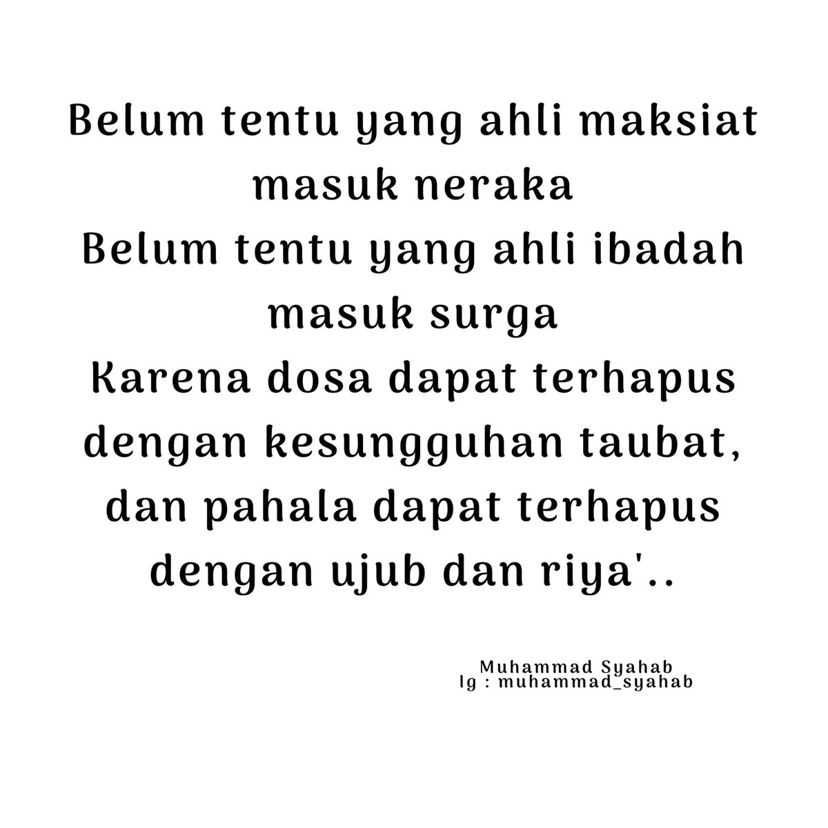 Belum tentu yang ahli maksiat masuk neraka
Belum tentu yang ahli ibadah masuk surga

Karena dosa dapat terhapus dengan kesungguhan taubat, dan pahala dapat terhapus dengan ujub dan riya'..