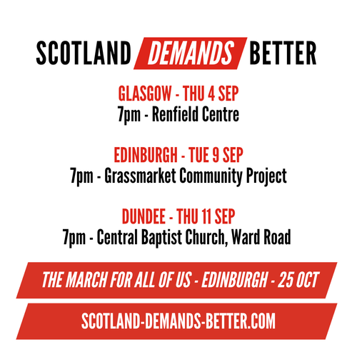 The #ScotlandDemandsBetter message is being spread across the country in September - starting in Glasgow, Edinburgh and Dundee.

Join to find out more and how you can get involved!

scotland-demands-better.com/events