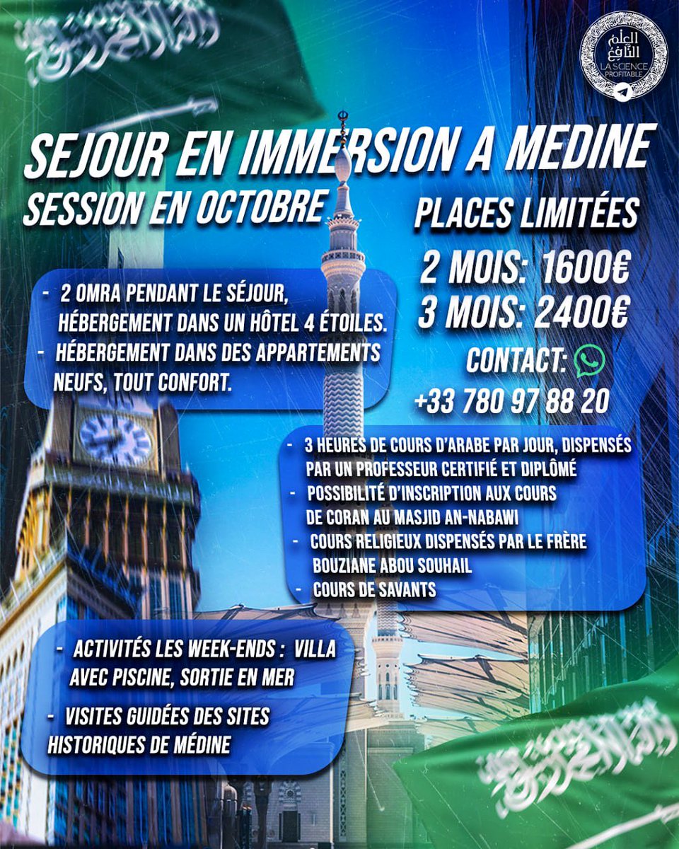 moussa_tawhid's tweet photo. Science Profitable vous invite à vivre…

✨ Séjour d’immersion à Médine – Session d’octobre ✨

Plongez 3 mois au cœur de Médine 🌙 pour apprendre l’arabe là où spiritualité et science se rencontrent. 

Au programme :
✅ 2 Omra incluses durant le séjour (hôtel 4★ à La Mecque)
✅ Hébergement haut confort dans des appartements neufs
✅ 3h de cours d’arabe par jour par un professeur certifié et diplômé. (Méthode égyptienne) 
✅ Cours de Coran au Masjid An-Nabawi (optionnel)
✅ Enseignements religieux avec Bouziane Abou Souhail
✅ Cours de savants
✅ Activités week-end : villa avec piscine, sortie en mer… 🏖
✅ Visites guidées des sites historiques de Médine

📅 Départ : du 5 octobre au 29 décembre 2025 – Places limitées
💰 Tarif : 2400€ pour 3 mois possibilité 2 mois 1600€ 
📲 Contact : +33 780 97 88 20 (WhatsApp)
🚹 Hommes uniquement

🌟 Ne laissez pas passer cette opportunité d’apprendre l’arabe toute en profitant de la richesse des deux villes saintes.

*✈️ Billet d’avion et visa à prévoir séparément. (Non inclus)

@lasciencepro