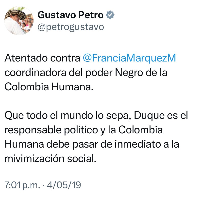 <a href="/petrogustavo/">Gustavo Petro</a> El 4 de mayo de 2019 <a href="/petrogustavo/">Gustavo Petro</a> aseguró que <a href="/IvanDuque/">Iván Duque 🇨🇴</a> era el responsable político de un supuesto atentado contra Francia Marquez.👇🏼