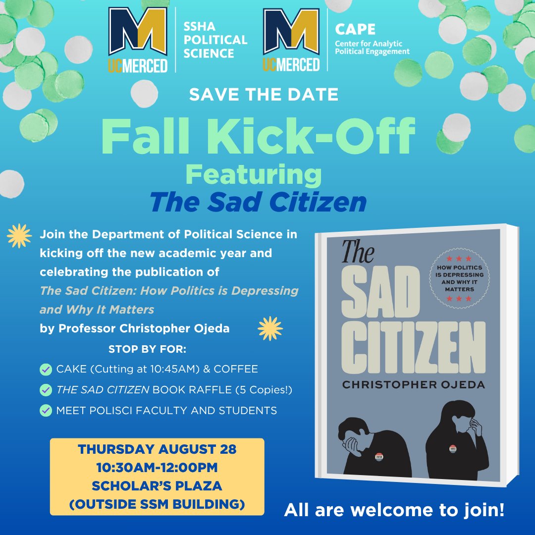 Please join us for the upcoming Fall Kick-Off on August 28th! This event is intended to kick off the new academic year and celebrate our very own Professor Christopher Ojeda's publication of The Sad Citizen: How Politics is Depressing and Why it Matters.

#UCMerced_Cape #PoliSci