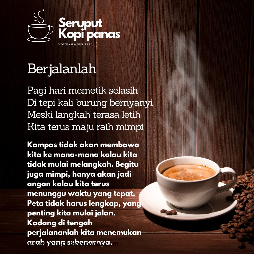 Kompas tidak akan membawa kita ke mana-mana kalau kita tidak mulai melangkah. Begitu juga mimpi, hanya akan jadi angan kalau kita terus menunggu waktu yang tepat. Peta tidak harus lengkap, yang penting kita mulai jalan. Kadang diperjalananlah kita menemukan arah yang sebenarnya.