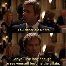 Meme: You either die a hero or live long enough to see yourself become the villain
