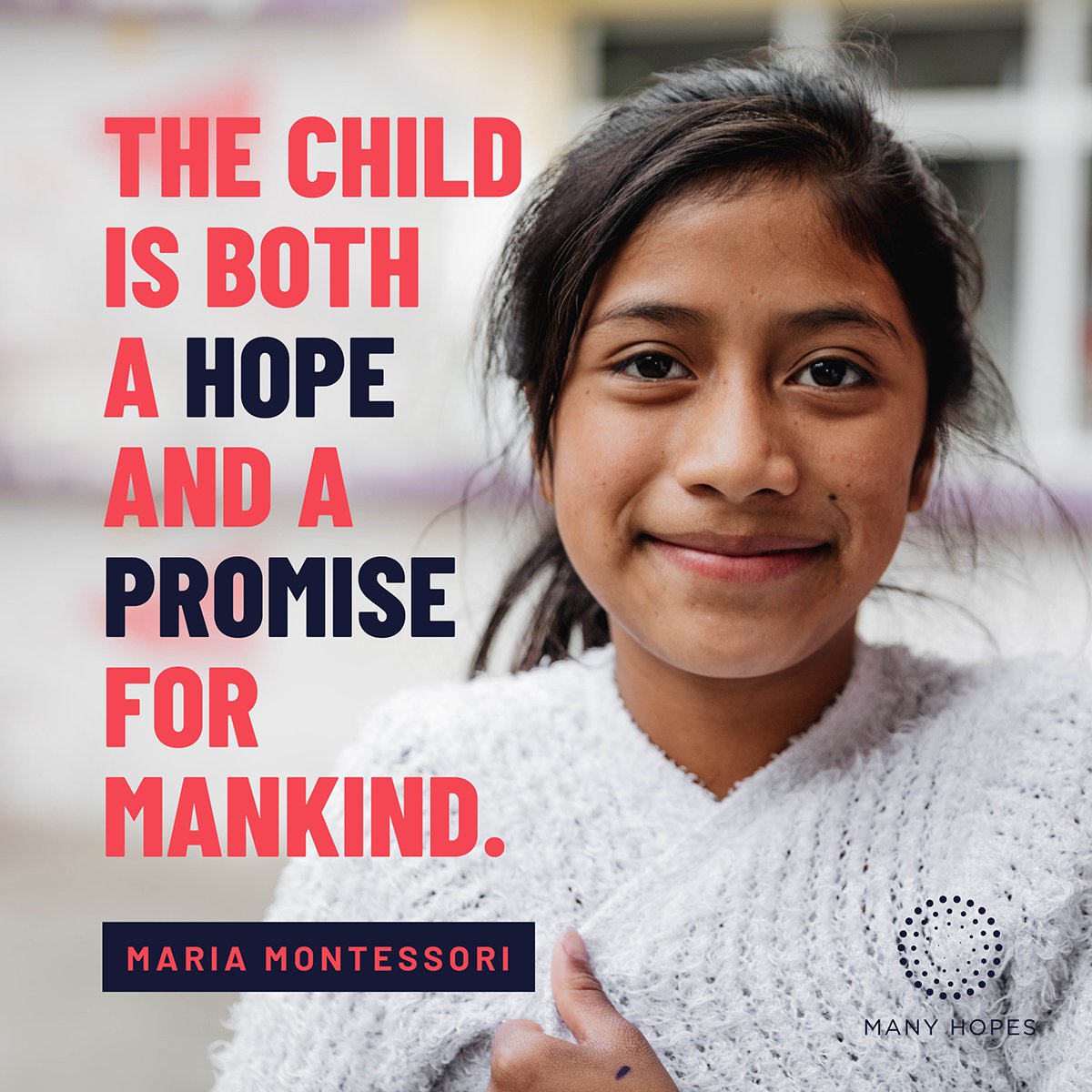 The child is both a hope and a promise for mankind. -Maria Montessori