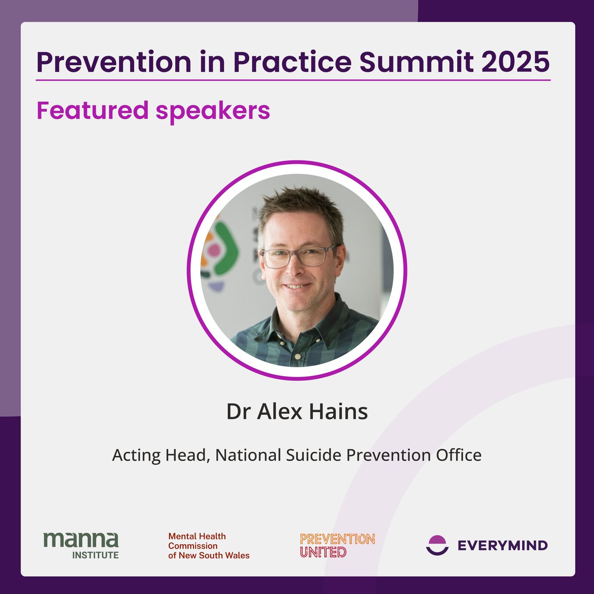 Introducing one our Summit featured speakers, Dr Alex Hains.
Alex is currently acting Head of the National Suicide Prevention Office, a specialist unit created to assist governments achieve a more comprehensive and coordinated national approach to suicide prevention.
In his work,