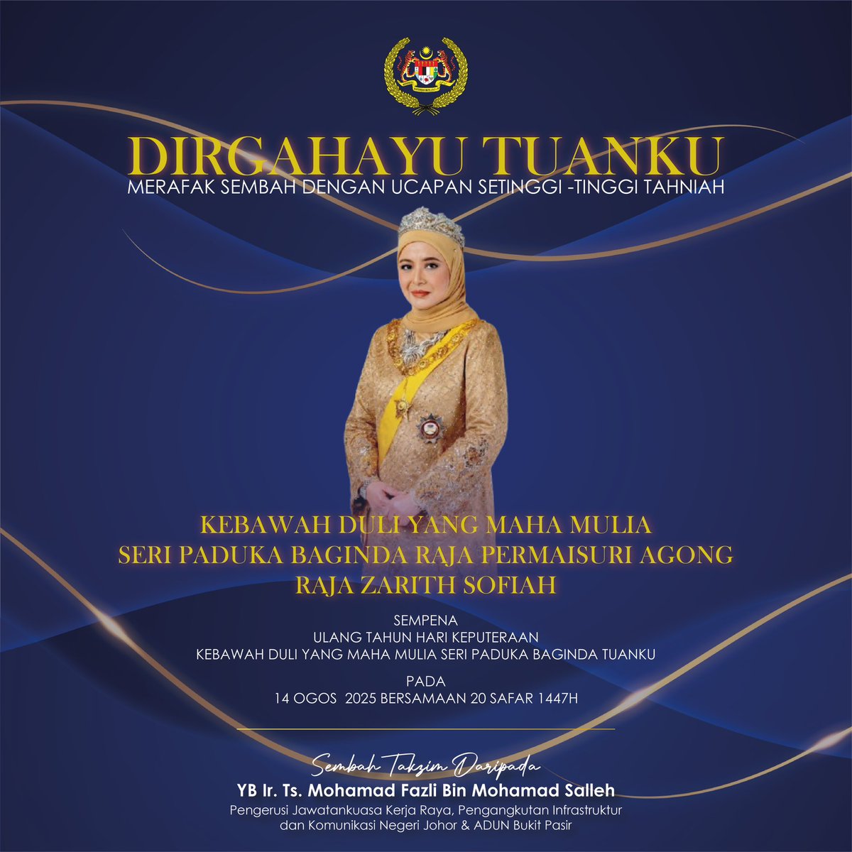 Mengadap Kebawah Duli Yang Maha Mulia Seri Paduka Baginda Raja Permaisuri Agong Raja Zarith Sofiah.

Merafak Sembah Ucapan Setinggi-Tinggi Tahniah Sempena Ulang Tahun Hari Keputeraan Kebawah Duli Yang Maha Mulia Seri Paduka Baginda Tuanku pada 14 Ogos 2025 bersamaan 20 Safar 1447