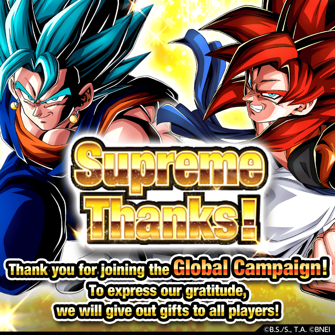 Thank You for Joining the Global Dokkan Campaign!
To express our gratitude towards everyone who participated in the campaign, we are giving out gifts!

[For more details, please kindly check out the in-game announcement.]
#GlobalDokkanCampaign #dokkanbattle #dokkan #dragonball