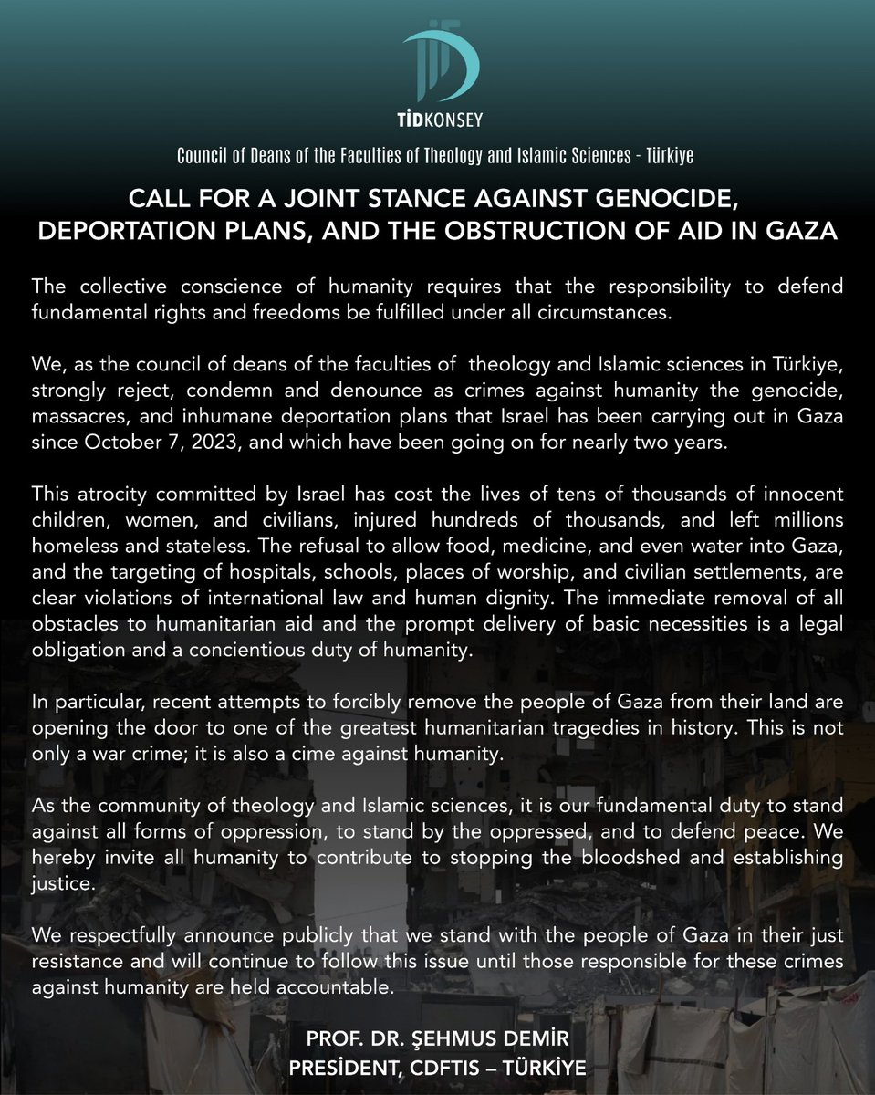Gaza Statement from the Council of Deans of the Faculties of Theology and Islamic Sciences of Türkiye 

A national and international call against genocide, forced displacement, and the obstruction of humanitarian aid.