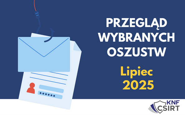 W naszym comiesięcznym przeglądzie piszemy o nowych sposobach oszustw stosowanych przez cyberprzestępców.

Zachęcamy do zapoznania się z materiałem przedstawiającym fałszywe kampanie zidentyfikowane przez <a href="/CSIRT_KNF/">CSIRT KNF</a> w lipcu 2025. 

Opracowanie dostępne jest tutaj: