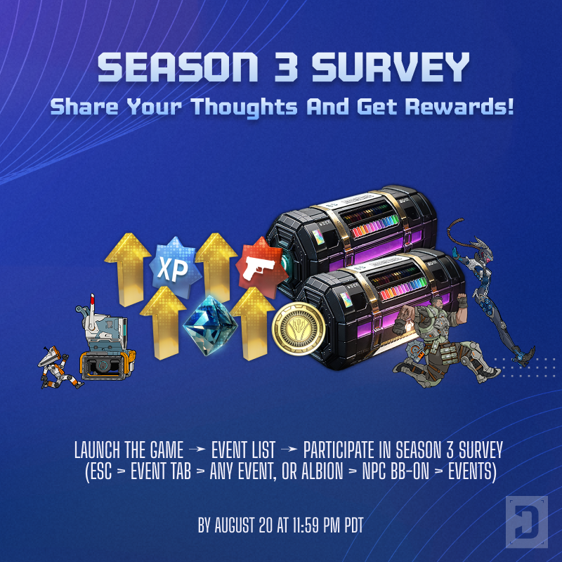 Tell us what you think about TFD—your feedback will help shape Season 3!📝
Complete the survey by August 20, 11:59 PM PDT.

How to join:
In-game: Press ESC → Events tab, then click the button at the bottom left.

Or, simply visit Albion’s special event NPC—the adorable BB-ON!