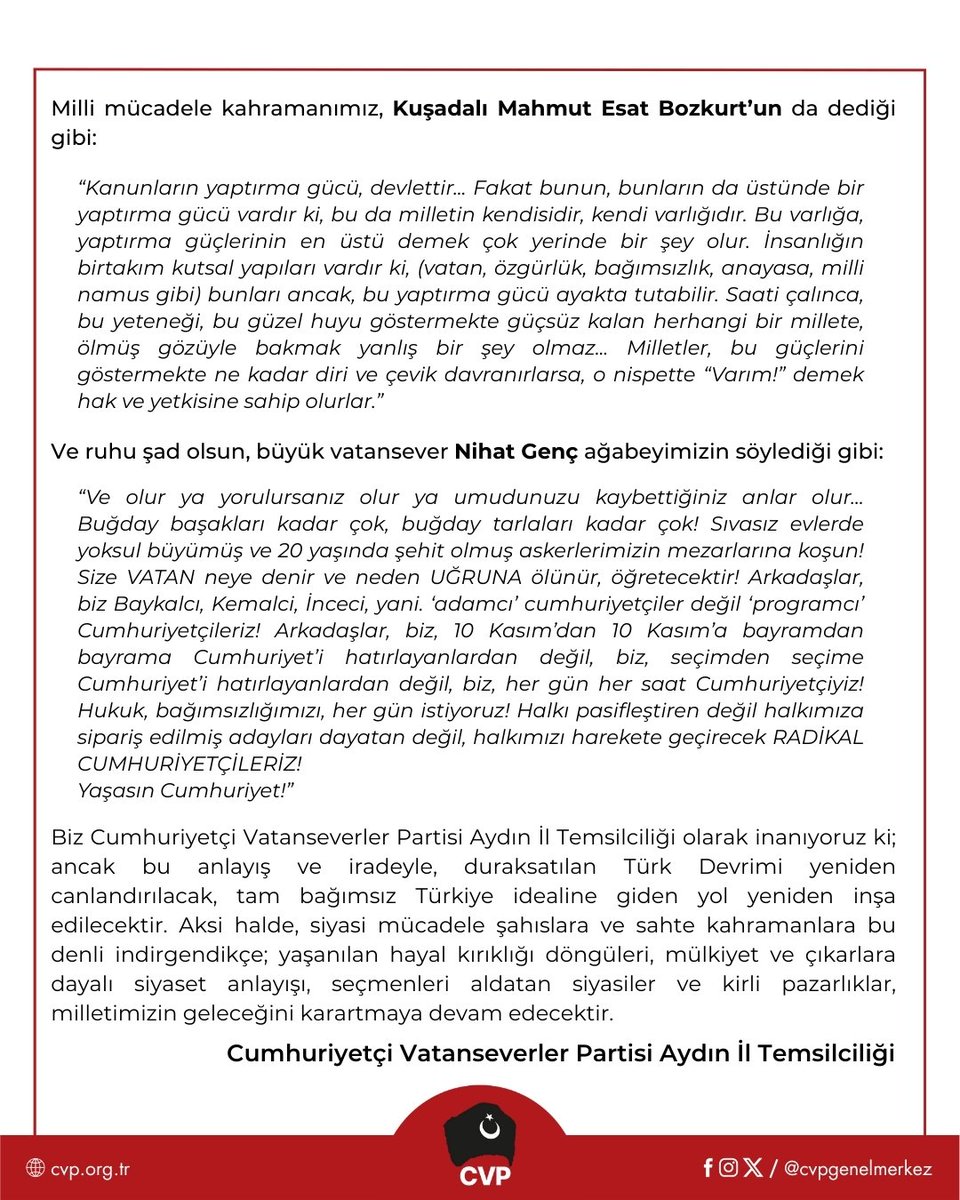 cvpaydin's tweet photo. Cumhuriyetçi Vatanseverler Partisi Aydın İl Temsilciliği Açıklaması

Siyasi arenada sıkça gördüğümüz “güç zehirlenmesinin” en son ve somut örneğini deneyimlediğimiz Aydın'da, sırf kendi menfaatlerini korumak için vatandaşlardan aldığı oyları fütursuzca satan ve mensubu olduğu siyasi partiden adeta "topuklayarak" kaçan sahte efemiz de sonunda ülke gündemine düştü. 

İşte bu omurgasız siyasetten, bu kısır döngülerden çıkış; yeni bir “kahraman” veya “kurtarıcı” aramakta değil, sahte kahramanlara ihtiyaç duymayan, kolektif aklın ve fikri mücadelenin esas alındığı bir siyasal zeminin kurulmasında yatıyor.

Hele ki bu mücadelenin fikri temelinde, kuruluşundan gelen çok güçlü bir reçete varken! Cumhuriyetimizin yüz yıllık birikimi, Türk milletinin bağımsızlık aşkının, anti-emperyalist kararlılığının somut bir ürünüdür. Unutulmamalıdır ki Türkiye Cumhuriyeti, bir tesadüfler zincirinin değil; emperyalizme karşı verilmiş eşsiz bir mücadelenin ve millet egemenliğine dayanan bir siyasal devrimin ürünüdür.

Tam da bu sebeple “kurtuluşu”; dışarıda, uzaklarda aramaya gerek yok! “isimler ve sahte kahramanlar” üzerinde aramaya hiç gerek yok! Kurtuluş; kurucu felsefede, Cumhuriyet ve Atatürk düşüncesindedir! Ve o irade, bu memlekete kastedenleri de, gericileri de ve Cumhuriyet düşmanlarını da tarihe gömmeye fazlasıyla yeterlidir! 

Bugün, omurgasız siyasetin; Cumhuriyet düşmanlarının ve Lozan karşıtlarının aynı cephede hizalandığı bir dönemde, Cumhuriyet ve Atatürk etrafında benzer endişeleri taşıyan tüm yurttaşların milli bir irade oluşturmaları, her geçen gün daha hayati bir zorunluluk haline gelmektedir. Cumhuriyetçi Vatanseverler Partisi olarak bizi var eden temel gereklilik, işte bu iradenin bugün, kararlılıkla ortaya konma zorunluluğudur.

Milli mücadele kahramanımız, Kuşadalı Mahmut Esat Bozkurt’un da dediği gibi:
“Kanunların yaptırma gücü, devlettir... Fakat bunun, bunların da üstünde bir yaptırma gücü vardır ki, bu da milletin kendisidir, kendi varlığıdır. Bu varlığa, yaptırma güçlerinin en üstü demek çok yerinde bir şey olur. İnsanlığın birtakım kutsal yapıları vardır ki, (vatan, özgürlük, bağımsızlık, anayasa, milli namus gibi) bunları ancak, bu yaptırma gücü ayakta tutabilir. Saati çalınca, bu yeteneği, bu güzel huyu göstermekte güçsüz kalan herhangi bir millete, ölmüş gözüyle bakmak yanlış bir şey olmaz... Milletler, bu güçlerini göstermekte ne kadar diri ve çevik davranırlarsa, o nispette “Varım!” demek hak ve yetkisine sahip olurlar.”

Ve ruhu şad olsun, büyük vatansever Nihat Genç ağabeyimizin söylediği gibi:
“Ve olur ya yorulursanız olur ya umudunuzu kaybettiğiniz anlar olur… Buğday başakları kadar çok, buğday tarlaları kadar çok! Sıvasız evlerde yoksul büyümüş ve 20 yaşında şehit olmuş askerlerimizin mezarlarına koşun! Size VATAN neye denir ve neden UĞRUNA ölünür, öğretecektir! Arkadaşlar, biz Baykalcı, Kemalci, İnceci, yani. ‘adamcı’ cumhuriyetçiler değil ‘programcı’ Cumhuriyetçileriz! Arkadaşlar, biz, 10 Kasım’dan 10 Kasım’a bayramdan bayrama Cumhuriyet’i hatırlayanlardan değil, biz, seçimden seçime Cumhuriyet’i hatırlayanlardan değil, biz, her gün her saat Cumhuriyetçiyiz! Hukuk, bağımsızlığımızı, her gün istiyoruz! Halkı pasifleştiren değil halkımıza sipariş edilmiş adayları dayatan değil, halkımızı harekete geçirecek RADİKAL CUMHURİYETÇİLERİZ! 
Yaşasın Cumhuriyet!” 

Biz Cumhuriyetçi Vatanseverler Partisi Aydın İl Temsilciliği olarak inanıyoruz ki; ancak bu anlayış ve iradeyle, duraksatılan Türk Devrimi yeniden canlandırılacak, tam bağımsız Türkiye idealine giden yol yeniden inşa edilecektir. Aksi halde, siyasi mücadele şahıslara ve sahte kahramanlara bu denli indirgendikçe; yaşanılan hayal kırıklığı döngüleri, mülkiyet ve çıkarlara dayalı siyaset anlayışı, seçmenleri aldatan siyasiler ve kirli pazarlıklar, milletimizin geleceğini karartmaya devam edecektir.
Cumhuriyetçi Vatanseverler Partisi Aydın İl Temsilciliği

@CVPSerkanOz
@cvpgenelmerkez
#halktangelecekbirCeVaPvar
#hainsizTürkiye
#aydin