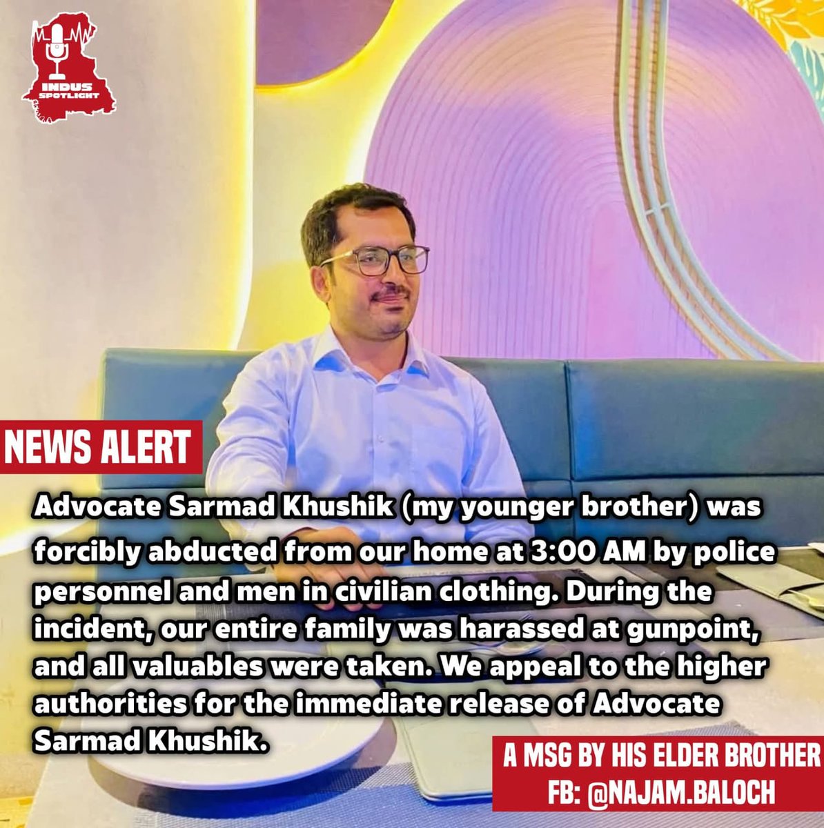 Advocate Sarmad Khushik has been enforced disappeared by the Pakistani law enforcement agencies.
#ReleaseAdvSarmadKhushik