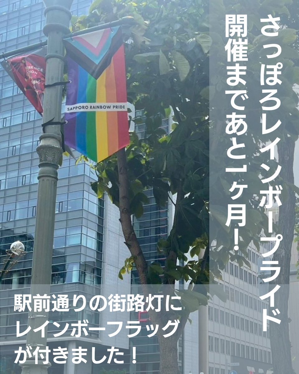 【お知らせ】

本日から9/18まで、札幌駅南口〜すすきの交差点まで(通称:駅前通り)の街路灯に、
レインボーフラッグ🌈が取り付けられることになりました！👏🎉
皆様、お散歩途中にでも探してみてください！

そしてなんと！パレードまであと1ヶ月です！盛り上がる準備できてますか⁉️⁉️⁉️いくぞ！！！