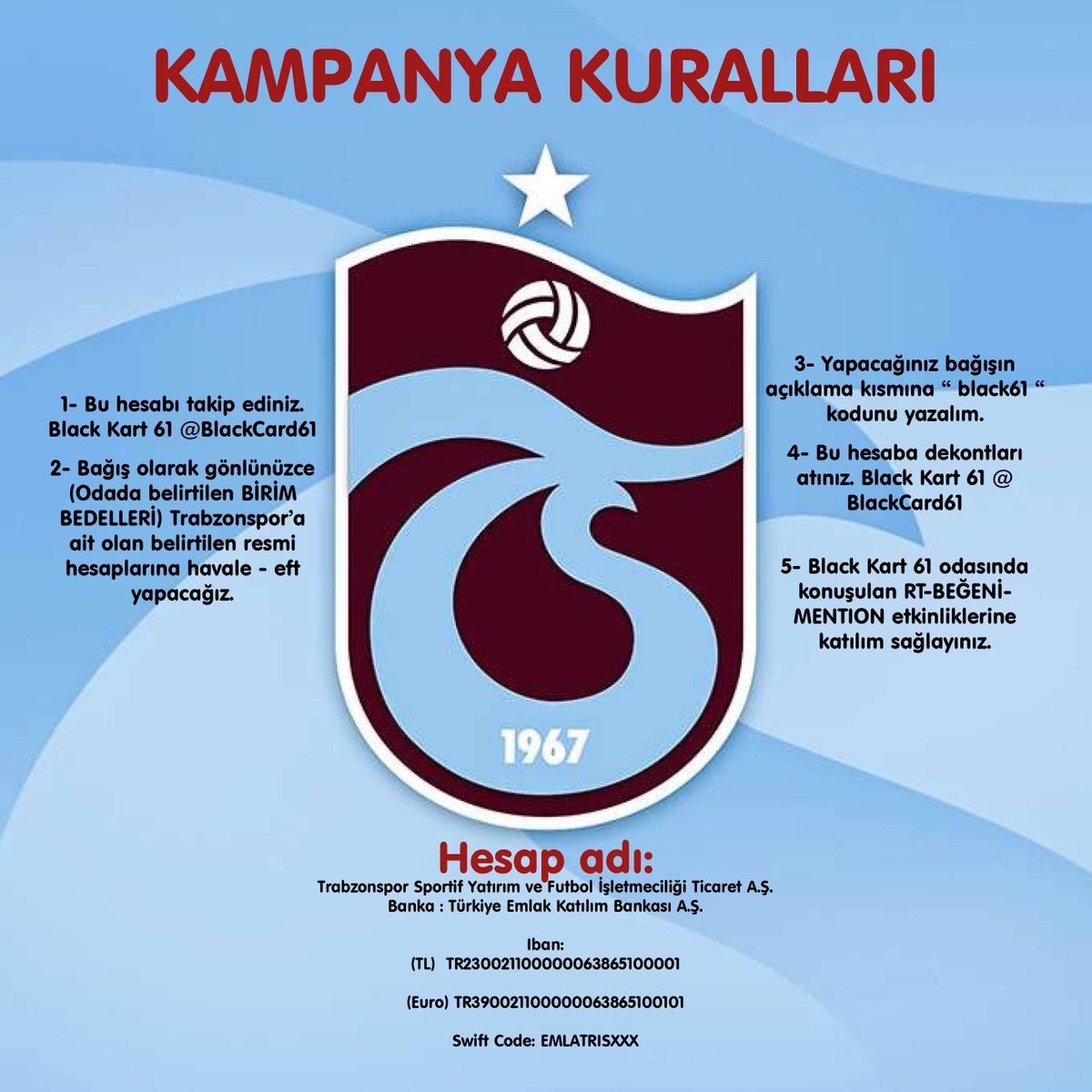 KAMPANYA AÇIKLAMASI:

@trabzonspor klubünün başlatmış olduğu “Black Card” #EliniCebineAt kampanyasına taraftarlar olarak destek vermek üzere bizde ek bir kampanya yapıyoruz.
Sizlerinde desteğini bekliyoruz.