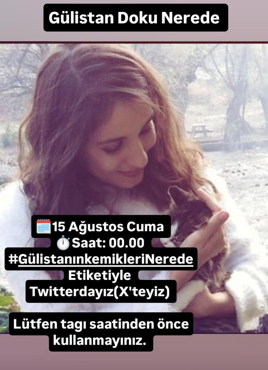 15 Ağustos Cuma Günü saat 00.00 'de Gülistan için Twitterdayız(X'teyiz) . #GülistanDokuNerede sorusu cevap bulunsun. Milyonlarca tag açtık. Ne yazık ki bu sefer de Gülistan'ın kemikleri Nerede diyeceğiz. Hep beraber. Tagı saatinden önce kullanmayalım lütfen.