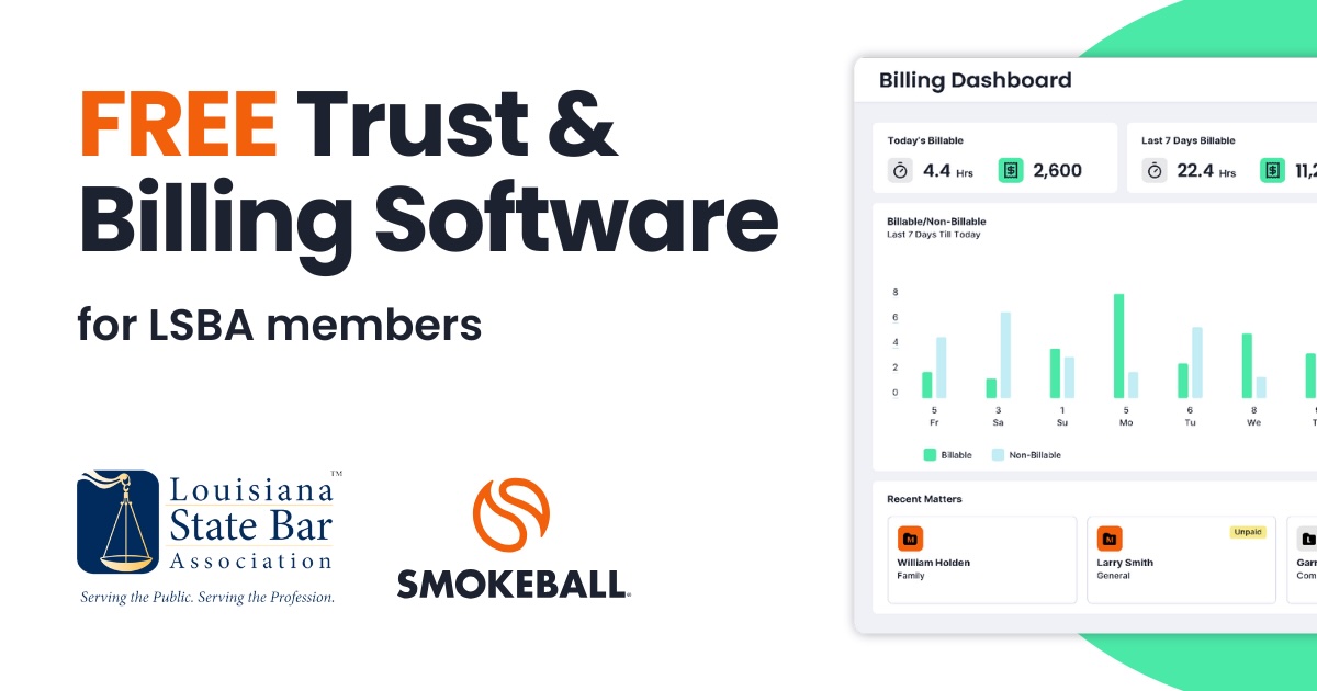 Louisiana State Bar Association members now get FREE access to Smokeball Bill, the premiere trust accounting and billing software for law firms. This $588 per user/year software is fully included in your LSBA membership. Sign up now at: smokeball.com/louisianabill
