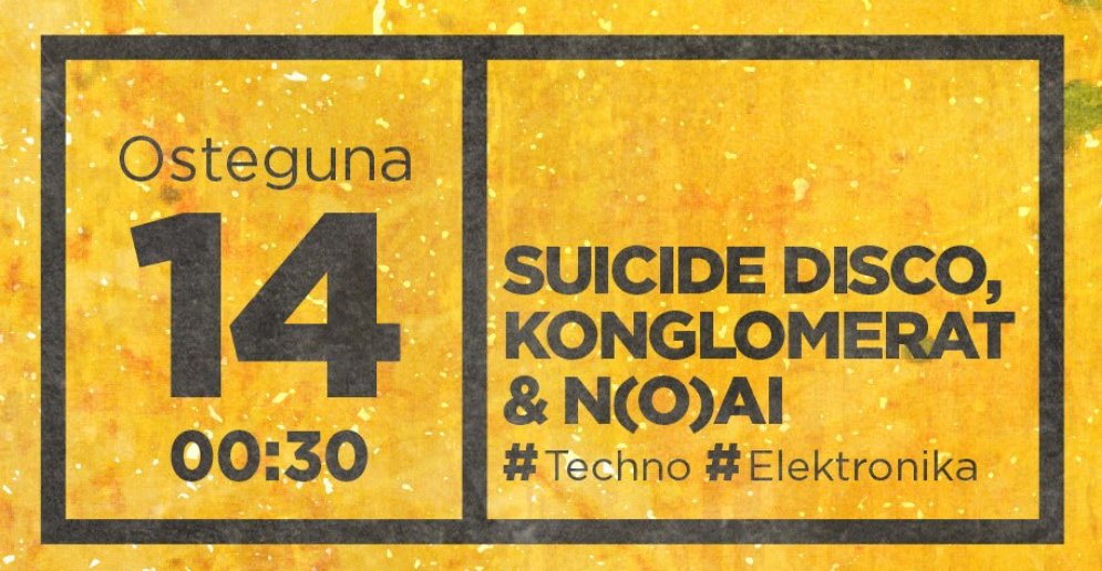 Gaur ostegun gaua abuztuak 14 // Hoy jueves noche 14 de agosto _ SUICIDE DISCO, KONGLOMERAT &amp; N(O)AI #Techno #Elektronika