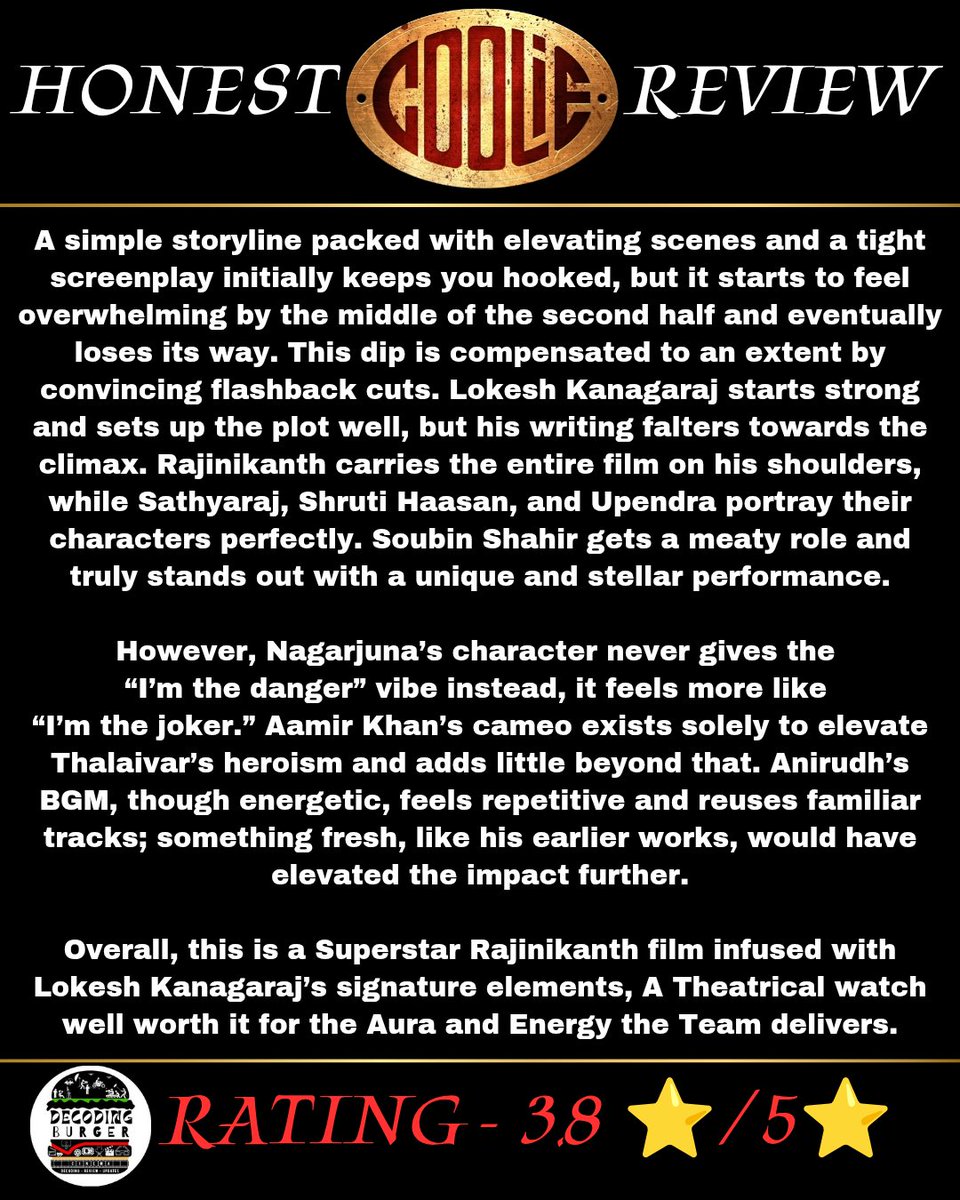 Decoding_Burger's tweet image. HONEST REVIEW #Coolie #CoolieReview Simple story, tight start, but loses steam mid-2nd half. Thalaivar rules &amp;amp; #SoubinShahir shines. #LokeshKanagaraj sets up well but slips at the climax. Still, worth the Theatrical Watch for #Rajinikanth Aura &amp;amp; Energy🔥👍🏻 #Amirkhan #Nagarjuna