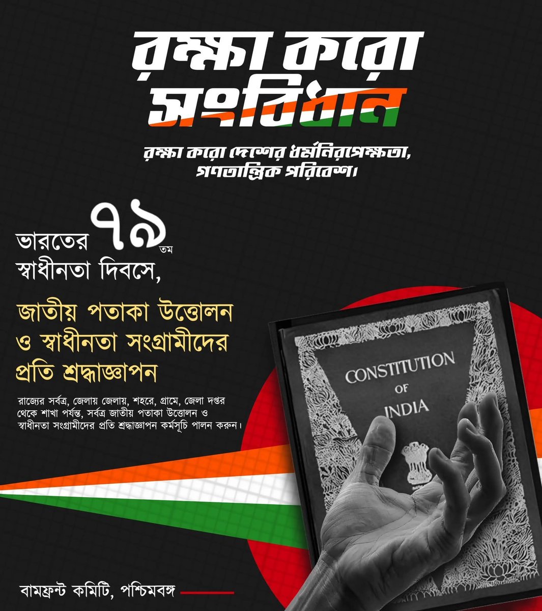 রক্ষা করো সংবিধান,
রক্ষা করো দেশের ধর্মনিরপেক্ষতা, গণতান্ত্রিক পরিবেশ।

ভারতের ৭৯ তম স্বাধীনতা দিবসে,

জাতীয় পতাকা উত্তোলন
ও স্বাধীনতা সংগ্রামীদের প্রতি শ্রদ্ধাজ্ঞাপন।

বামফ্রন্ট কমিটি, পশ্চিমবঙ্গ