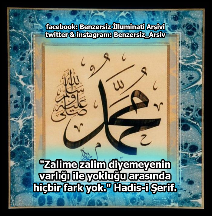 "Zalime zalim diyemeyenin varlığı ile yokluğu arasında
hiçbir fark yok." Hadis-i Şerif.