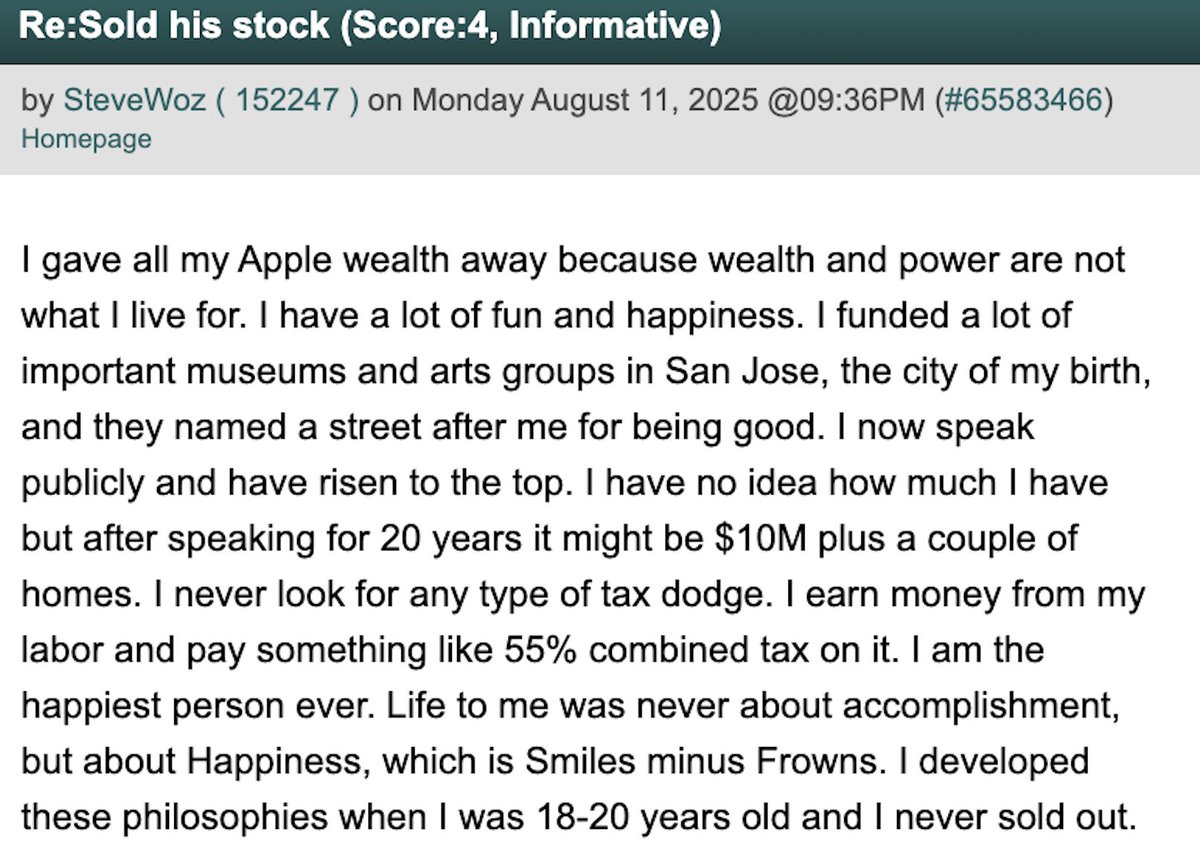 Sheel Mohnot (@pitdesi) on Twitter photo Awesome & wholesome:
Slashdotters were dunking on <a href="/stevewoz/">Steve Wozniak</a> for selling his Apple stock… then he showed up in the comments with the most grounded reply.
Gave away his Apple wealth, funds museums, pays his taxes, and measures life by joy: “Happiness is Smiles minus Frowns.” Awesome & wholesome:
Slashdotters were dunking on <a href="/stevewoz/">Steve Wozniak</a> for selling his Apple stock… then he showed up in the comments with the most grounded reply.
Gave away his Apple wealth, funds museums, pays his taxes, and measures life by joy: “Happiness is Smiles minus Frowns.”