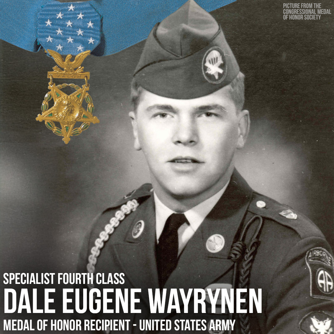 For conspicuous gallantry and intrepidity in action at the risk of his life above and beyond the call of duty, Specialist Fourth Class Wayrynen distinguished himself with Company B during combat near Duc Pho. 

While evacuating wounded, his unit came under intense enemy fire and