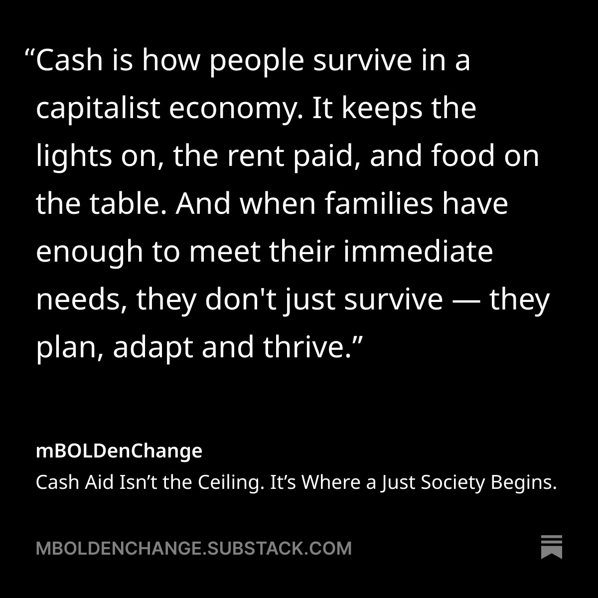 Cash  is a basic need in our modern economy. Providing a basic income isn't  an experiment in generosity, it's the work of any society that calls  itself just.

🔗 mboldenchange.substack.com