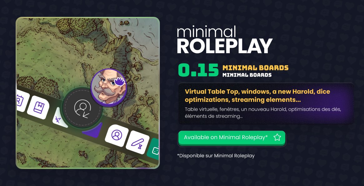 Update 0.15 is here! Here’s what’s new:
La mise à jour 0.15 vient d’arriver ! Au programme:

Minimal Boards, the Minimal Roleplay-style virtual tabletop, is now live — one of the last pieces of our ecosystem. Currently in alpha for founders only. Please report any issues you