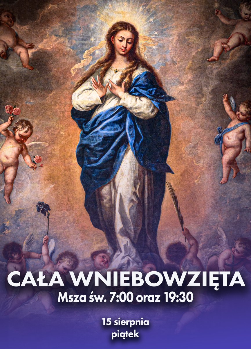 CAŁA WNIEBOWZIĘTA
15 sierpnia w kościele obchodzimy uroczystość Wniebowzięcia Najświętszej Maryi Panny.
Msza św. z poświęceniem kwiatów i ziół o godz. 7:00 
i 19:30.