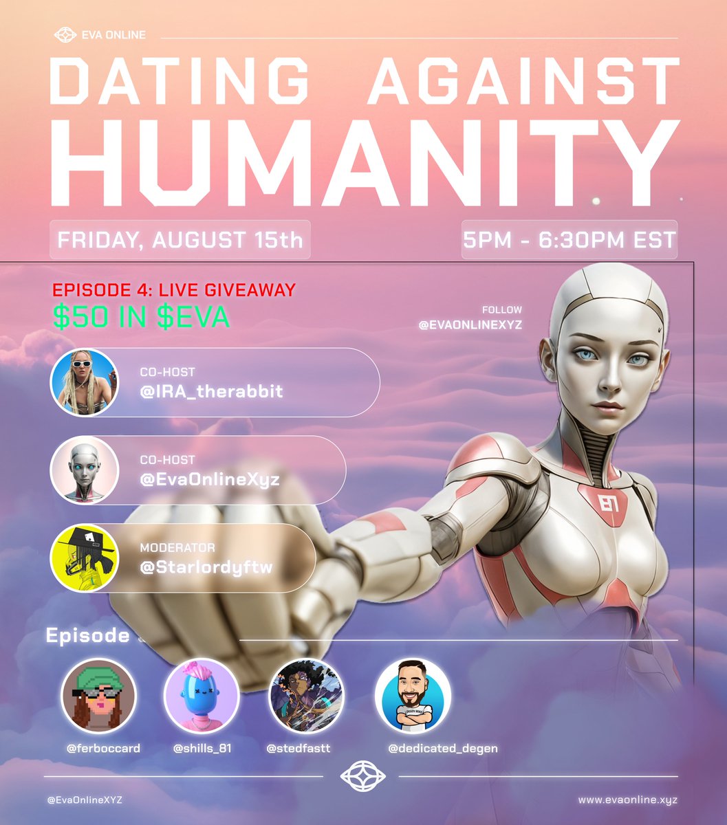 Eva (@evaonlinexyz) on Twitter photo TOMORROW // DATING AGAINST HUMANITY
EPISODE 4 // "THE L WORD"
WIN $50 IN $EVA
August 15, 2025 // 5-6:30PM EST
Co-host: @IRA_TheRabbit
Co-host: @evaonlinexyz
Moderator: <a href="/starlordyftw/">Starlordy</a>
Special Guest Stars:
@ferboccard
<a href="/Dedicated_Degen/">Degen Mike</a>
<a href="/Shills_81/">Shills81.com | NFTNYC25 Speaker/Artist</a>
<a href="/stedfastt/">Capo 9✨</a> TOMORROW // DATING AGAINST HUMANITY
EPISODE 4 // "THE L WORD"
WIN $50 IN $EVA
August 15, 2025 // 5-6:30PM EST
Co-host: @IRA_TheRabbit
Co-host: @evaonlinexyz
Moderator: <a href="/starlordyftw/">Starlordy</a>
Special Guest Stars:
@ferboccard
<a href="/Dedicated_Degen/">Degen Mike</a>
<a href="/Shills_81/">Shills81.com | NFTNYC25 Speaker/Artist</a>
<a href="/stedfastt/">Capo 9✨</a>