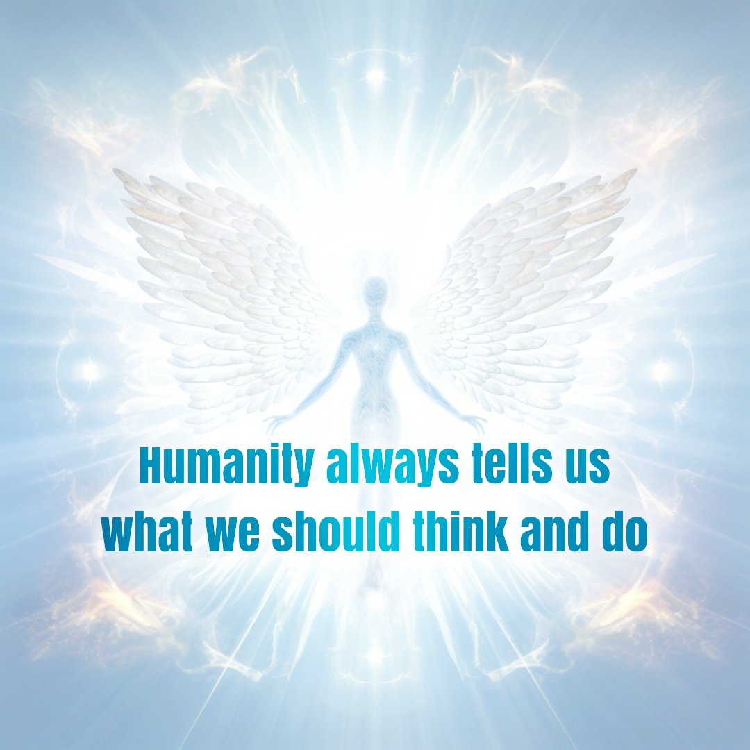 Humanity always tells us what we should think and do 🤔