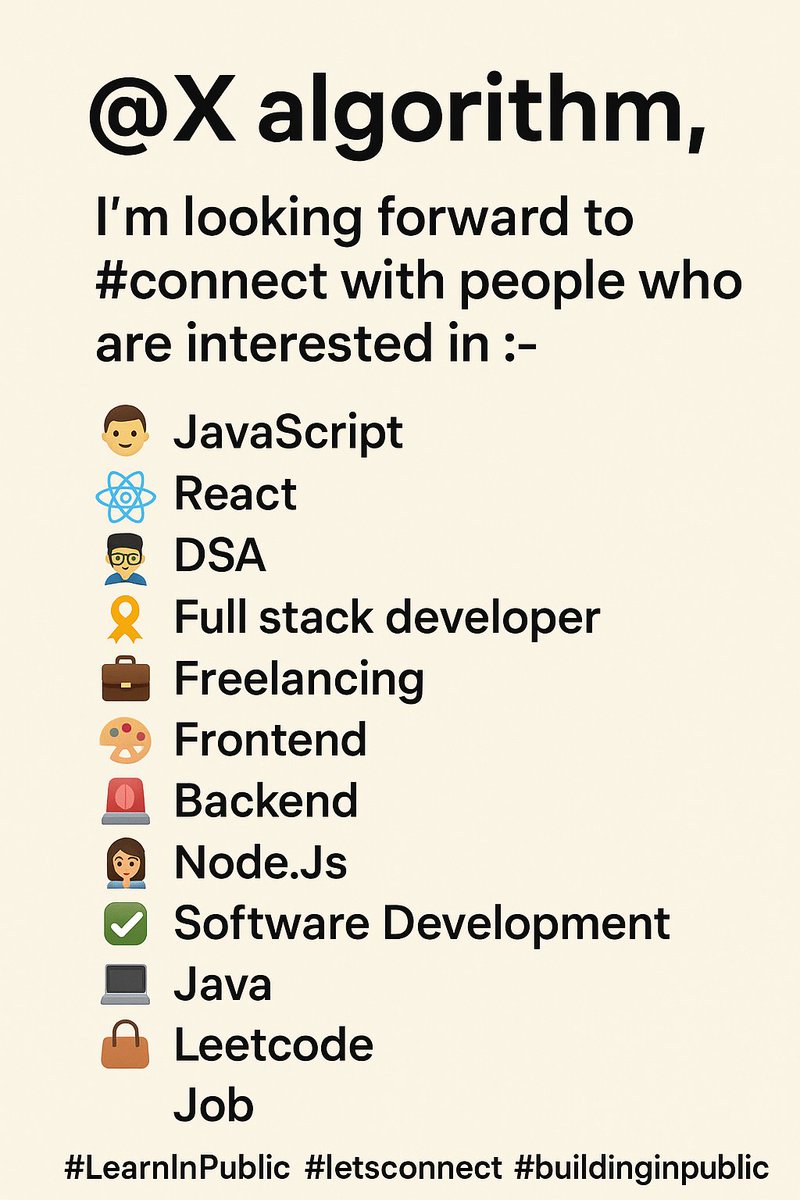 Hey <a href="/X/">X</a> algorithm,

I’m  looking forward to #connect with people who are interested in :-

👦javascript
🔯React
👨‍💻DSA
🎗️Full stack developer
💼Freelancing
🎨Frontend
🚨Backend
👩‍💻Node Js
✅Software Development
👩‍💻Java
💻Leetcode
👜Job

#LearnInPublic #letsconnect  #buildinginpublic