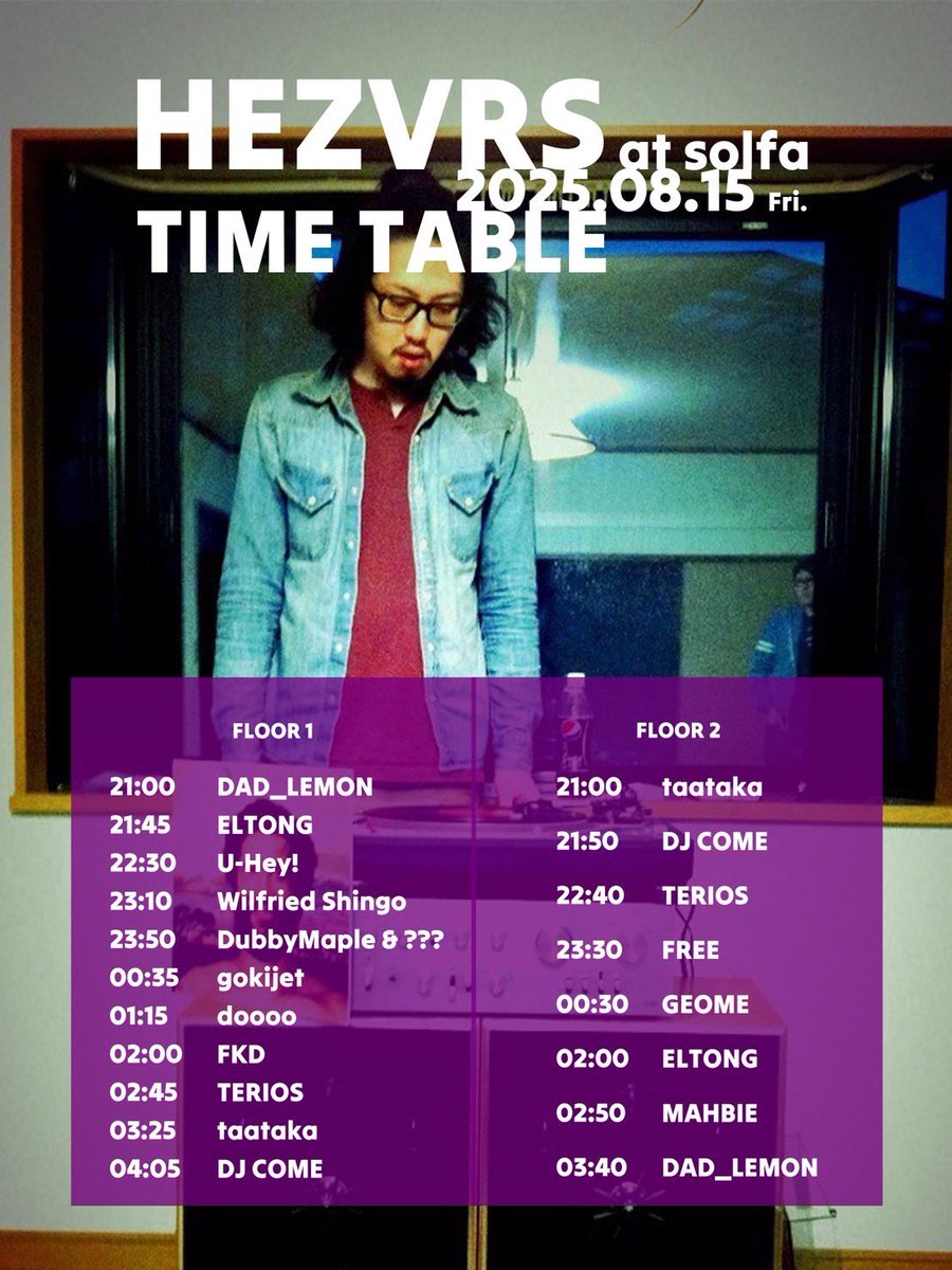 TONIGHT

8.15.FRI
HEZVRS 
at. solfa

OPEN 21:00 - LAST
ENTRANCE 2000YEN
DISCOUNT 1500YEN

-FRIENDS-
doooo
FKD (VIBEPAK/Dry Echoes)
DJ COME
U-Hey!
more SECRET

-HEZVRS-
DAD_LEMON
DubbyMaple &amp; ???
ELTONG
GEOME
gokijet
MAHBIE
taataka
TERIOS
Wilfried Shingo

-FOOD-
ONKsit
