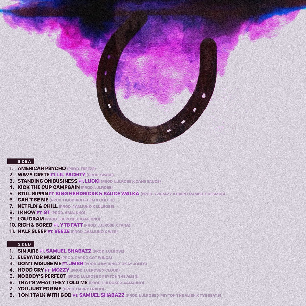 .<a href="/babyfaceray/">The Wave</a> CC 
Cover Art C/d by me &amp; Produced
STANDING ON BUSINESS ft <a href="/FLAWLESSLUCKI/">.</a> 
KICK THE CUP CAMPAIGN
NETFLIX &amp; CHILL
LOU GRAM
RICH &amp; BORED ft @ytbfatt
NO AIR ft @samuelshabazz
HOOD CRY ft Mozzy
NOBODY’S PERFECT
THATS WHAT THEY TOLD ME
1 on 1 Talk w GODft <a href="/SamuelShabazz/">G O D S A I D Y E S</a>