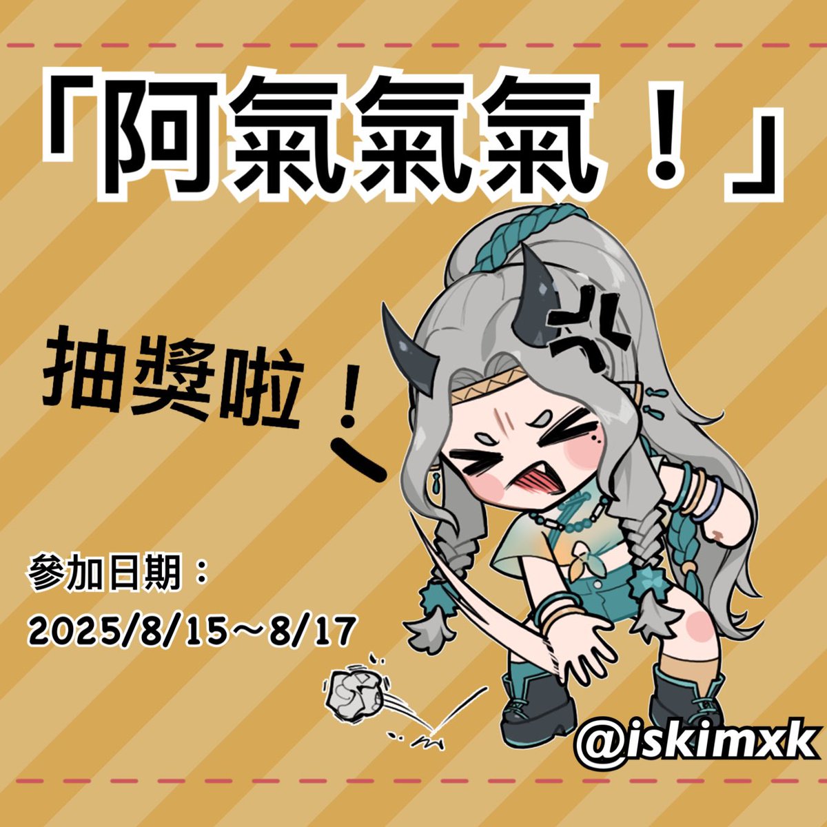 抽獎名稱：阿氣氣氣

參加時間：8/15～8/17
參加資格：愛心+轉推+留言
抽獎人數：1人，愛心數每滿100+1抽獎人數
參加身分：不限

＊通知得獎時會告知排單時間及索取人設圖
＊角色設定太複雜會簡化
＊一鍵出圖不接受更改 除非重大錯誤

使用範圍：可商/可印
#抽獎 #擴散希望