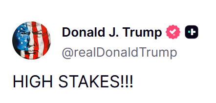 JUST IN - Trump: "HIGH STAKES!!!"