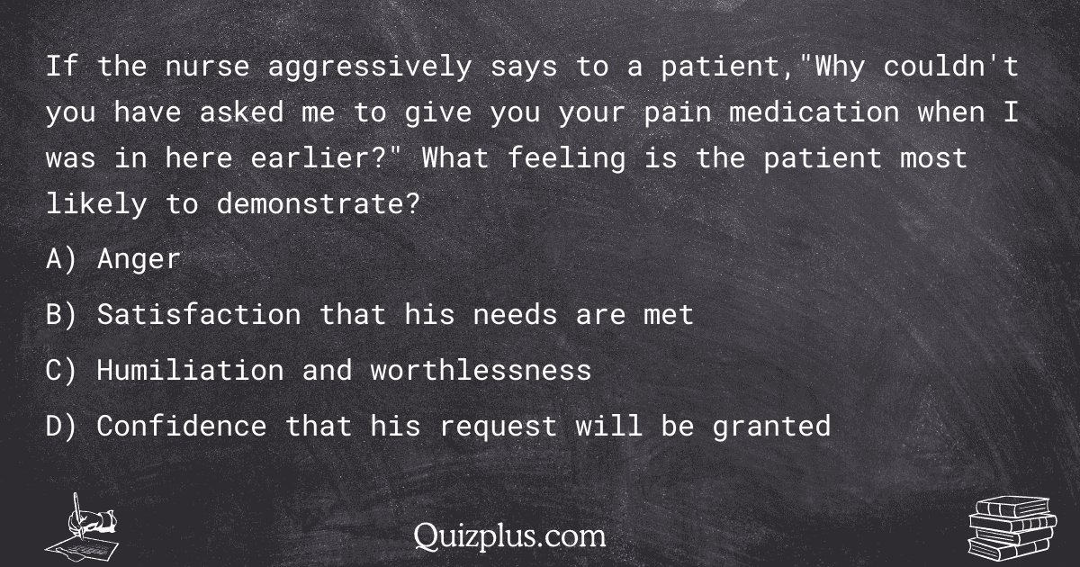 quizplus_exams's tweet image. If the nurse aggressively says to a patient,"Why couldn't you have asked me to give you your pain medication when I was in here earlier?" What feeling is the patient most likely to demonstrate?
Get Answer: 👉 quizplus.com/quiz/119369-qu…
#StudyRoutine #BenedictineUniversityat…