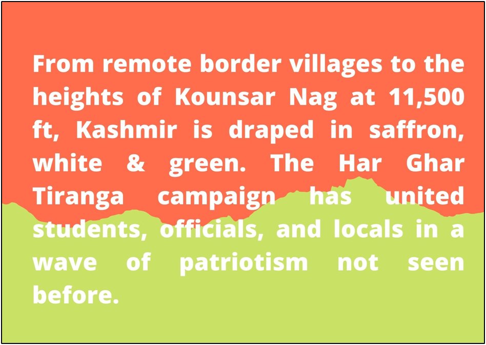 From remote border villages to the heights of Kounsar Nag at 11,500 ft, Kashmir is draped in saffron, white &amp; green. The Har Ghar Tiranga campaign has united students, officials, police, and locals in a wave of patriotism not seen before.  #HarGharTiranga #KashmirWithTiranga