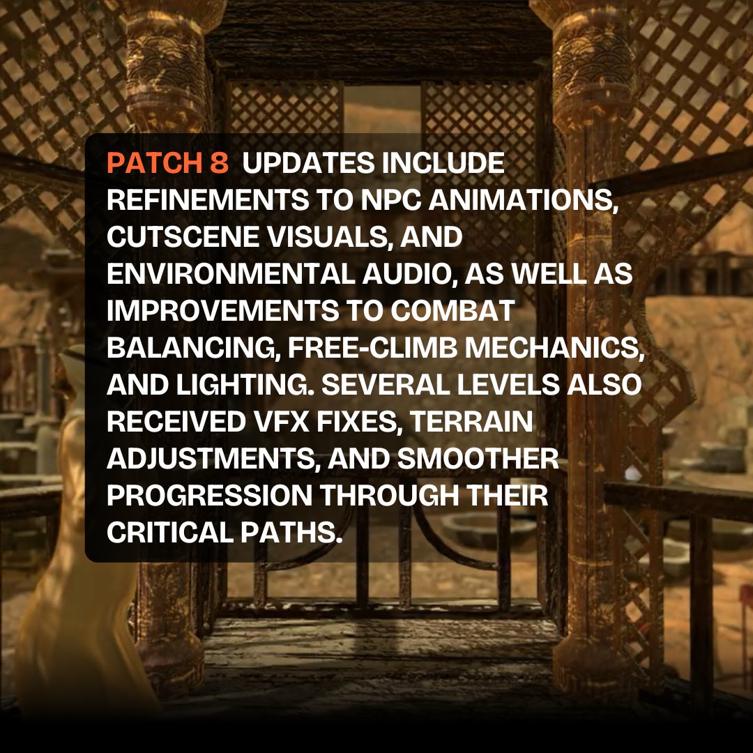 Patch 8 is live! 

This week saw improvements to NPC animations, cutscene visuals, and environmental audio, along with balances to combat, enhanced free-climb movement and lighting.

Several levels saw VFX fixes, terrain polishing, and smoother flow.

Read more:
