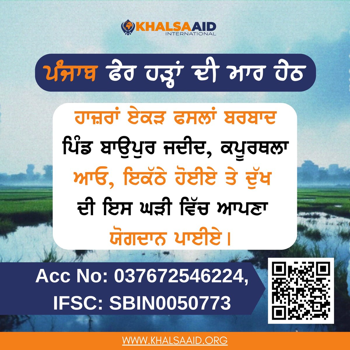 🌧💔 ਪੰਜਾਬ ਮੁਸੀਬਤ ਵਿੱਚ — ਆਓ ਇਕੱਠੇ ਹੋਈਏ!
ਅਬੋਹਰ, ਬਾਊਪੁਰ, ਕਪੂਰਥਲਾ ਤੇ ਹੋਰ ਇਲਾਕਿਆਂ ਵਿੱਚ ਭਾਰੀ ਮੀਂਹ ਤੇ ਬਾੜ੍ਹ ਕਾਰਨ ਹਜ਼ਾਰਾਂ ਕਿਸਾਨ ਤੇ ਪਰਿਵਾਰ ਮੁਸੀਬਤ ਵਿੱਚ ਹਨ।
🙏 Khalsa Aid ਨਾਲ ਮਿਲ ਕੇ ਮਦਦ ਦਾ ਹਿੱਸਾ ਬਣੋ।
💳 Account No: 037672546224
🏦 IFSC: SBIN0050773
🔗 khalsaaid.org

ਇਕ ਸਾਂਝਾ ਕਦਮ
