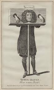 Titus Oates was removed from his prison on 11th August1688 to stand in the pillory at Charing Cross in accordance with his punishment for inventing 'Popish' plots, his punishment is why there was the inclusion of banning cruel and unusual punishments in the declaration of rights
