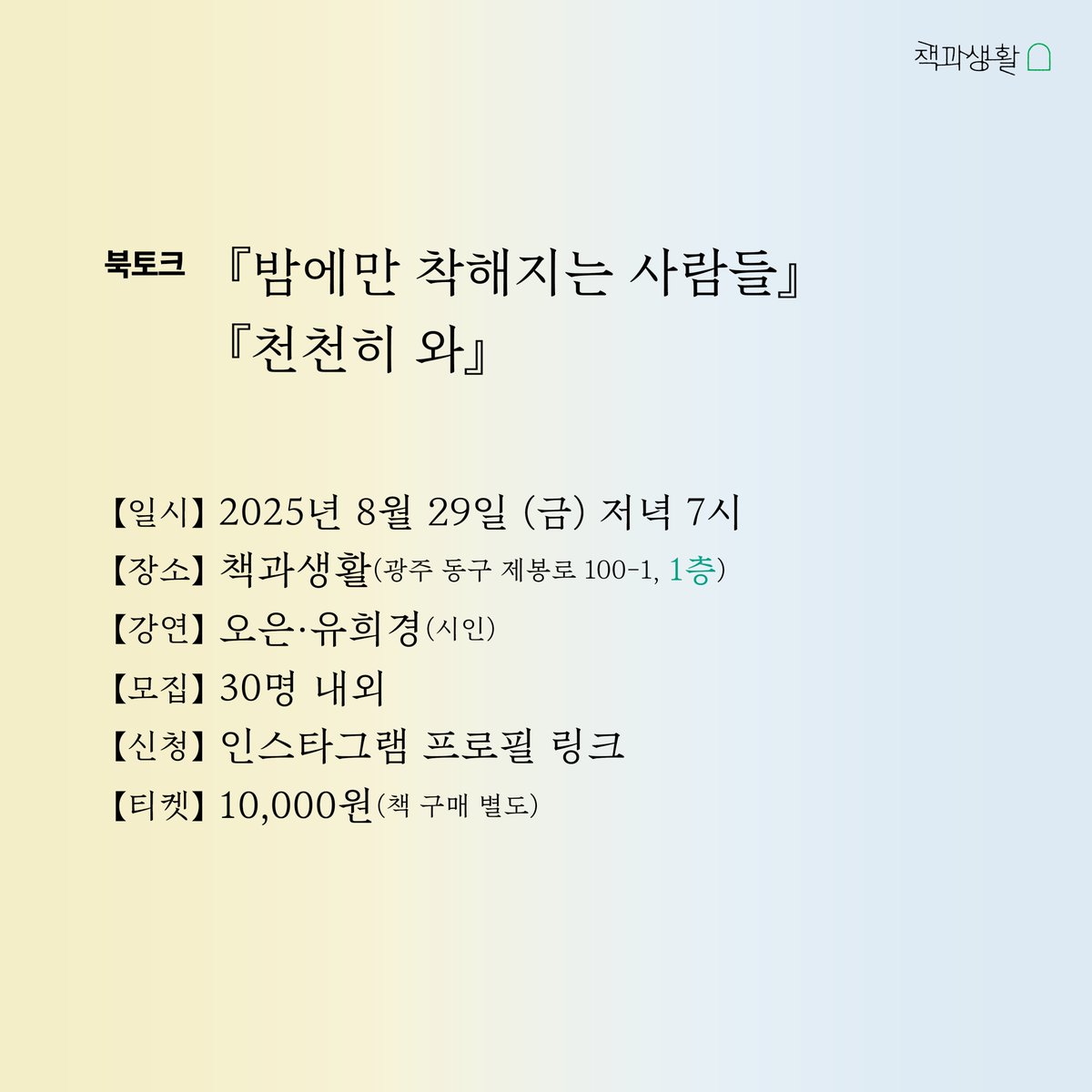 오은 시인 × 유희경 시인의 《밤에만 착해지는 사람들》 × 《천천히 와》 합동 북토크가 책과생활에서 열립니다.
‘밤’과 ‘기다림’을 주제로 한 필사 에세이 두 권의 이야기와, 오랜 벗이자 시인들의 문학 대화를 가까이에서 들어보세요.