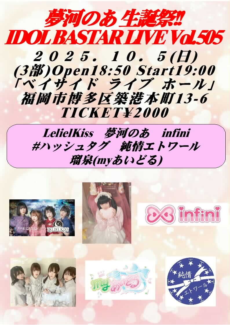 10/5(日)ベイサイドライブホール

(1部) #IdolBastarLive Vol.503
Open12:40 Start12:50 チケット¥2000
12:50-13:05 Sparkle(OA)
13:05-13:20 QanvaSKiPS!(OA)
13:20-13:35 INL TRAINEE
13:35-13:50 ぴんくあみゅれっと
13:50-14:05 あいちゅん
物販14:05-15:05

(2部) #IdolBastarLive Vol.504