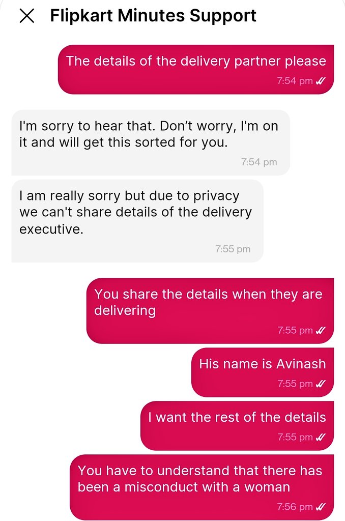 Ordered from Flipkart Minutes, Delivery partner delivers then calls back to make unsolicited, sexually coloured remarks. Reported to Flipkart they refuse to share his details citing “privacy”. A harasser's privacy is more valuable than Women’s safety? <a href="/DelhiPolice/">Delhi Police</a> <a href="/Flipkart/">Flipkart</a>