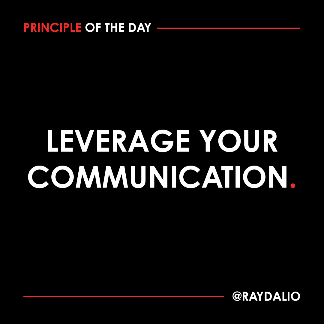 RayDalio's tweet photo. While open communication is very important, the challenge is to do it in a time-efficient way--you can't have individual conversations with everyone. It is helpful to identify easy ways of sharing, like open emails posted on an FAQ board or sending around videotapes or audio recordings of key meetings. (I call such approaches "leverage.") The challenges become greater the higher you go in the reporting hierarchy because the number of people affected by your actions and who also have opinions and/or questions grows so large. In such cases, you will need even greater leverage and prioritization (for example by having some of the questions answered by a well-equipped party who works for you or by asking people to prioritize their questions by urgency or importance).
#principleoftheday