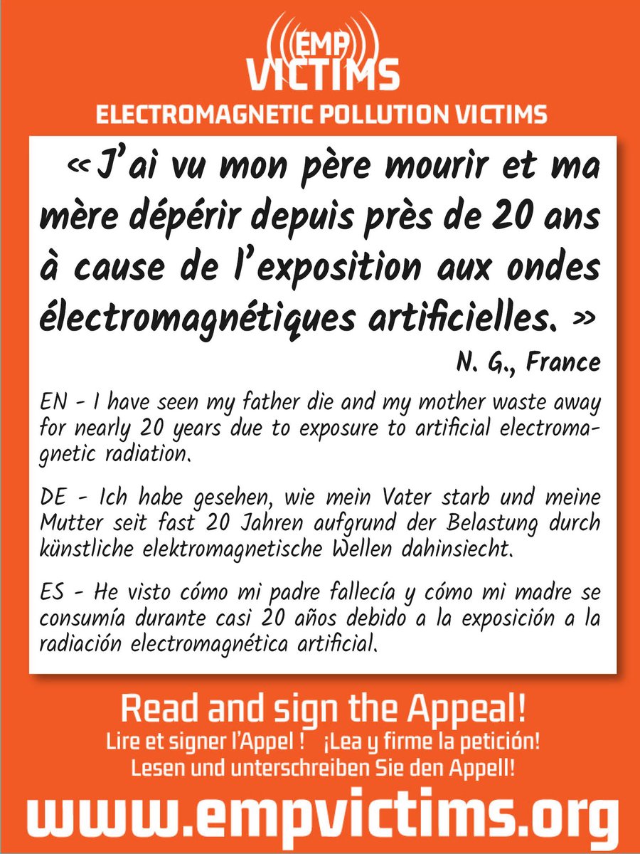 "I have seen my father die and my mother waste away for nearly 20 years due to exposure to artificial electromagnetic radiation."
ELECTROMAGNETIC POLLUTION VICTIMS 
- Read and sign the Appeal: empvictims.org
- Watch all video testimonials: urls.fr/VJSwd5